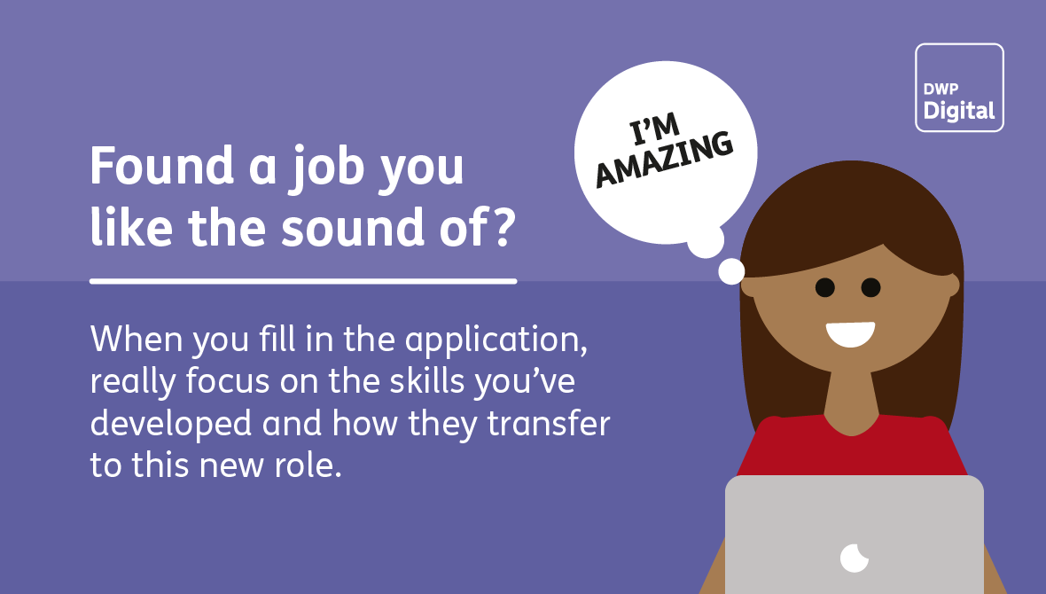 Found a job you like the sound of? When you fill in the application, focus on the skills you've developed and how they transfer to this new role.